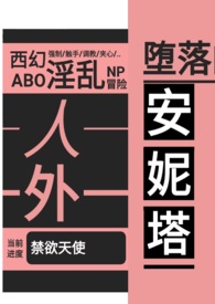 堕落的安妮塔（西幻 人外 nph abo）堕落的安妮塔（西幻 人外 nph abo）